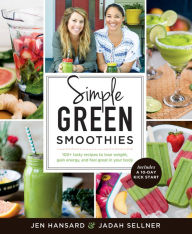 Title: Simple Green Smoothies: 100+ Tasty Recipes to Lose Weight, Gain Energy, and Feel Great in Your Body, Author: Jen Hansard