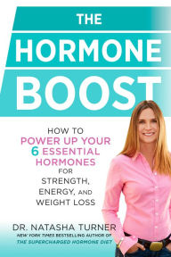 Title: The Hormone Boost: How to Power Up Your 6 Essential Hormones for Strength, Energy, and Weight Loss, Author: Natasha Turner