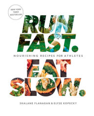 Title: Run Fast. Eat Slow.: Nourishing Recipes for Athletes: A Cookbook, Author: Shalane Flanagan