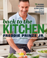 Title: Back to the Kitchen: 75 Delicious, Real Recipes (& True Stories) from a Food-Obsessed Actor : A Cookbook, Author: Freddie Prinze Jr.