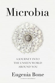 Title: Microbia: A Journey into the Unseen World Around You, Author: Eugenia Bone