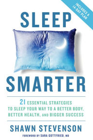 Title: Sleep Smarter: 21 Essential Strategies to Sleep Your Way to A Better Body, Better Health, and Bigger Success, Author: Shawn Stevenson