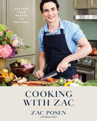 Title: Cooking with Zac: Recipes From Rustic to Refined: A Cookbook, Author: Zac Posen