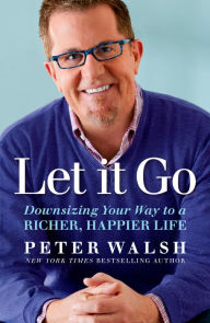 Free download ebooks for computer Let It Go: Downsizing Your Way to a Richer, Happier Life 9780593135891 by Peter Walsh 