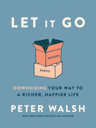 Title: Let It Go: Downsizing Your Way to a Richer, Happier Life, Author: Peter Walsh
