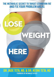 Title: Lose Weight Here: The Metabolic Secret to Target Stubborn Fat and Fix Your Problem Areas, Author: Jade Teta