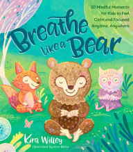 Books online pdf download Breathe Like a Bear: 30 Mindful Moments for Kids to Feel Calm and Focused Anytime, Anywhere 9781789561159 FB2 PDB MOBI by Kira Willey, Anni Betts