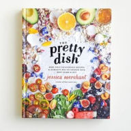 Title: The Pretty Dish: More than 150 Everyday Recipes and 50 Beauty DIYs to Nourish Your Body Inside and Out: A Cookbook, Author: Jessica Merchant