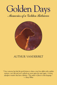 Title: Golden Days: Memories of a Golden Retriever, Author: Arthur Vanderbilt