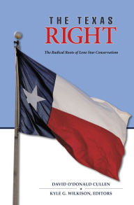 Title: The Texas Right: The Radical Roots of Lone Star Conservatism, Author: David O'Donald Cullen