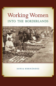 Title: Working Women into the Borderlands, Author: Sonia Hernández