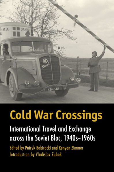 Cold War Crossings: International Travel and Exchange across the Soviet Bloc, 1940s-1960s