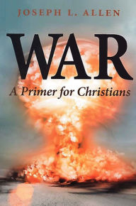 Title: War: A Primer for Christians, Author: Joseph L. Allen