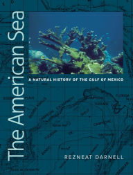 Title: The American Sea: A Natural History of the Gulf of Mexico, Author: Rezneat Milton Darnell