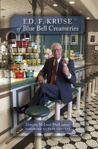 Title: Ed. F. Kruse of Blue Bell Creameries, Author: Dorothy McLeod MacInerney