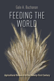 Title: Feeding the World: Agricultural Research in the Twenty-First Century, Author: Gale A. Buchanan