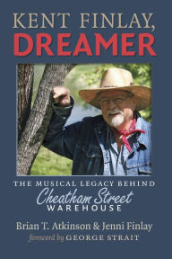 Title: Kent Finlay, Dreamer: The Musical Legacy behind Cheatham Street Warehouse, Author: Brian T. Atkinson