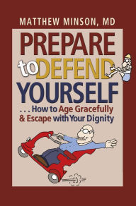 Title: Prepare to Defend Yourself . . . How to Age Gracefully and Escape with Your Dignity, Author: Matthew Minson