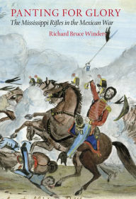 Title: Panting For Glory: The Mississippi Rifles in the Mexican War, Author: Richard Bruce Winders