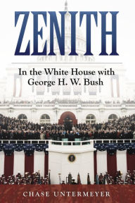 Title: Zenith: In the White House with George H. W. Bush, Author: Chase Untermeyer