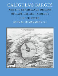 Title: Caligula's Barges and the Renaissance Origins of Nautical Archaeology Under Water, Author: John M. McManamon SJ