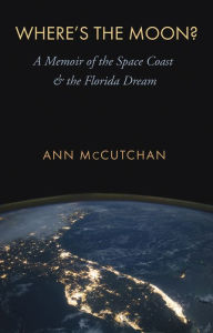 Title: Where's the Moon?: A Memoir of the Space Coast and the Florida Dream, Author: Ann McCutchan