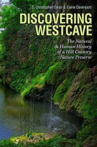 Title: Discovering Westcave: The Natural and Human History of a Hill Country Nature Preserve, Author: S. Christopher Caran