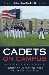 Title: Cadets on Campus: History of Military Schools of the United States, Author: John A. Coulter II