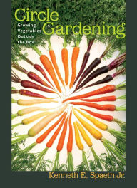 Title: Circle Gardening: Growing Vegetables outside the Box, Author: Kenneth E Spaeth