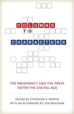 Columns to Characters: The Presidency and the Press Enter the Digital Age