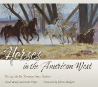Title: Horses in the American West: Portrayals by Twenty-Four Artists, Author: Heidi Brady