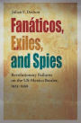 Fanáticos, Exiles, and Spies: Revolutionary Failures on the US-Mexico Border, 1923-1930