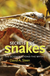 Title: Secrets of Snakes: The Science beyond the Myths, Author: David A. Steen