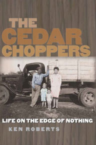 Title: The Cedar Choppers: Life on the Edge of Nothing, Author: Ken Roberts