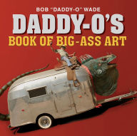 Title: Daddy-O's Book of Big-Ass Art, Author: Bob Wade