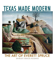 Title: Texas Made Modern: The Art of Everett Spruce, Author: Shirley Reece-Hughes