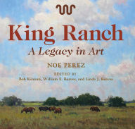 Title: King Ranch: A Legacy in Art, Author: Noe Perez