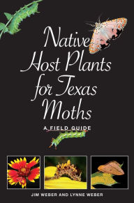 Title: Native Host Plants for Texas Moths: A Field Guide, Author: Lynne M. Weber
