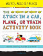 The Stuck in a Car, Plane, or Train Activity Book: Games, Doodling, Puzzles, and More! (All You Need Is a Pencil Series)