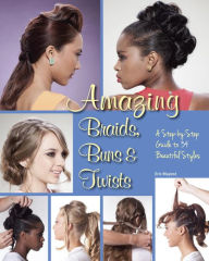 Title: Amazing Braids, Buns & Twists: A Step-by-Step Guide to 34 Beautiful Styles, Author: Eric Mayost