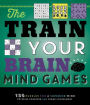 The Train Your Brain Mind Games: 156 Puzzles for a Superior Mind