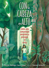 Title: Con la cabeza en alto: Cómo una comunidad amazónica protegió la selva, Author: Patricia Gualinga
