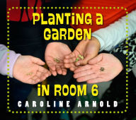 Title: Planting a Garden in Room 6: From Seeds to Salad, Author: Caroline Arnold