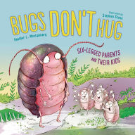 Title: Bugs Don't Hug: Six-Legged Parents and Their Kids, Author: Heather L. Montgomery
