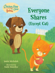 Title: Chicken Soup for the Soul BABIES: Everyone Shares (Except Cat): A Book About Sharing, Author: Jamie Michalak