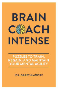 Title: Brain Coach Intense: Puzzles to Train, Regain, and Maintain Your Mental Agility, Author: Gareth Moore