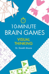 Title: 10-Minute Brain Games: Visual Thinking, Author: Gareth Moore