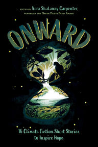 Title: Onward: 16 Climate Fiction Short Stories to Inspire Hope, Author: Erin Entrada Kelly