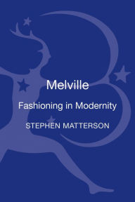 Title: Melville: Fashioning in Modernity, Author: Stephen Matterson