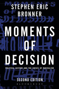 Title: Moments of Decision: Political History and the Crises of Radicalism, Author: Stephen Eric Bronner